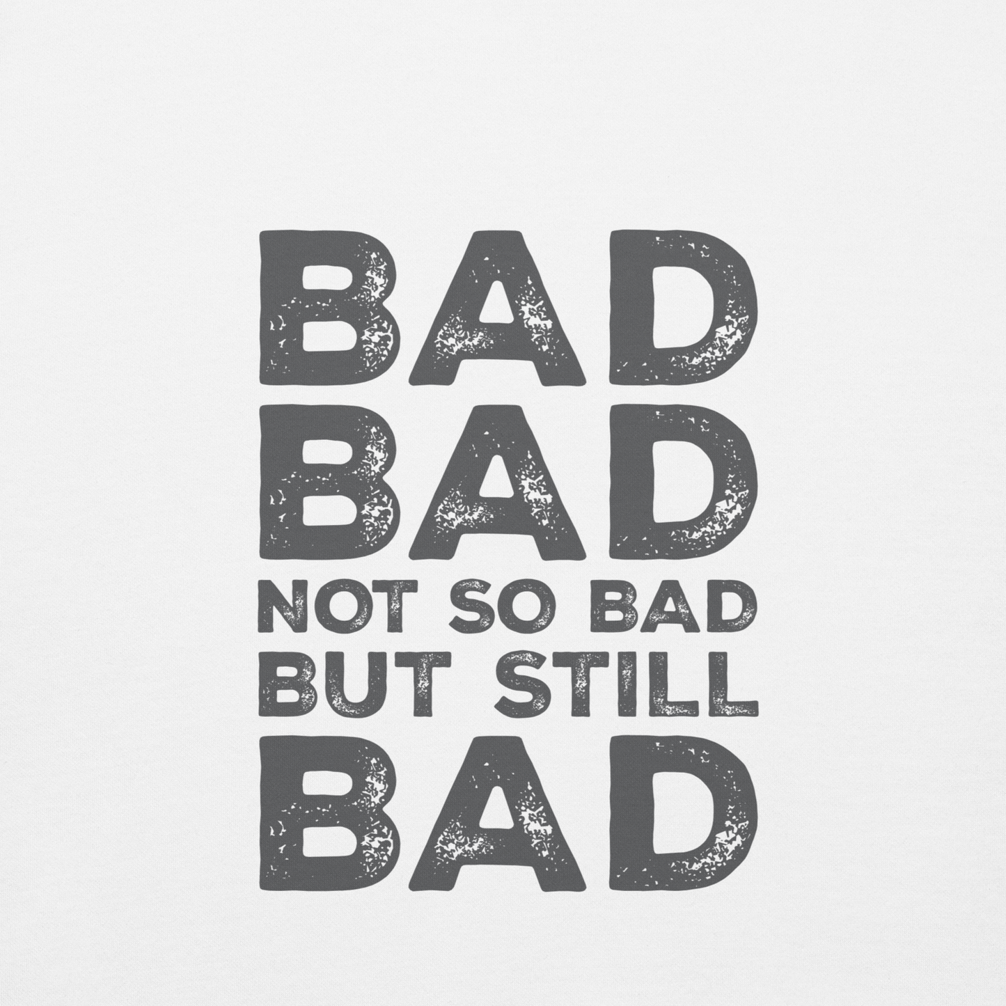 Bad, Bad, Not So Bad, But Still Bad | Premium Unisex Hoodie